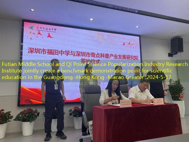 Futian Middle School and Qi Point Science Popularization Industry Research Institute jointly create a benchmark demonstration point for scientific education in the Guangdong -Hong Kong -Macao Greater